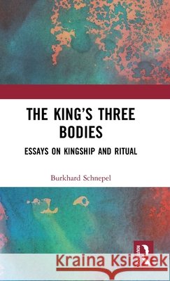 The King's Three Bodies: Essays on Kingship and Ritual Schnepel, Burkhard 9781032000534 Taylor & Francis Ltd - książka