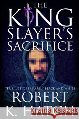 The King Slayer's Sacrifice Mr Robert K. Hatch 9781983576003 Createspace Independent Publishing Platform - książka