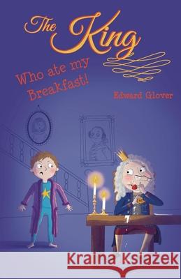 The King Who Ate My Breakfast Edward Glover 9781912765478 Blue Falcon Publishing - książka