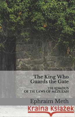 The King Who Guards the Gate: The Lomdus of the Laws of Mezuzah Ephraim Meth 9781070971131 Independently Published - książka