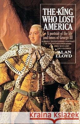 The King Who Lost America: A Portrait of the Life and Times of George III Alan Lloyd 9780385506984 Doubleday Books - książka