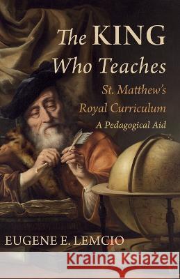 The King Who Teaches: St. Matthew's Royal Curriculum Eugene E Lemcio 9781666777505 Wipf & Stock Publishers - książka