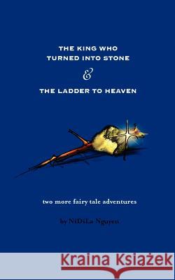 The King Who Turned Into Stone and the Ladder to Heaven Nguyen, Nidila 9781425914837 Authorhouse - książka