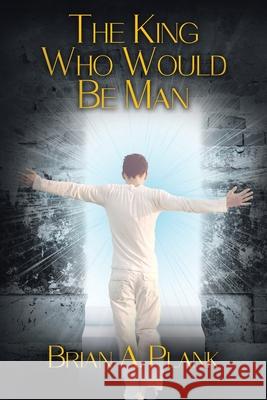 The King Who Would Be Man Brian A. Plank 9780228826408 Tellwell Talent - książka