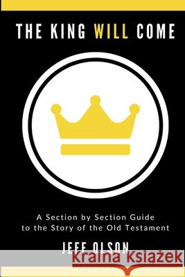 The King Will Come: A Section by Section Guide to the Story of the Old Testament Olson, Jeff 9781716564482 Lulu.com - książka