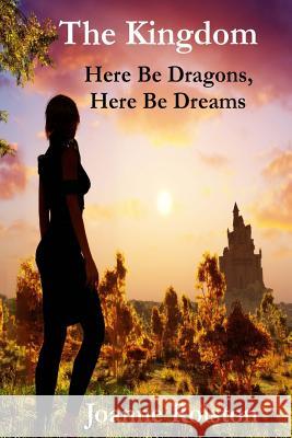 The Kingdom - Here Be Dragons, Here Be Dreams Mrs Joanne Rolston 9780473338923 Jkr Publishing - książka