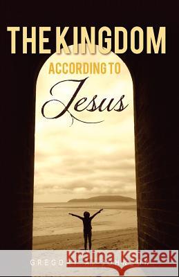 The Kingdom According to Jesus Gregory A. Johnson 9781467905992 Createspace - książka