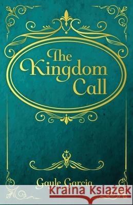 The Kingdom Call Gayle Garcia 9781637695500 Trilogy Christian Publishing - książka