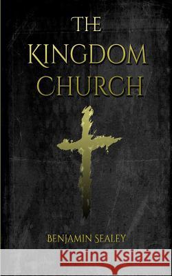 The Kingdom Church Benjamin Sealey 9781515131298 Createspace - książka