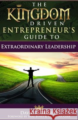 The Kingdom Driven Entrepreneur's Guide To Extraordinary Leadership Bynes, Shae 9780989632232 Kingdom Driven LLC - książka