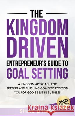 The Kingdom Driven Entrepreneur's Guide to Goal Setting Shae Bynes 9780999676332 Kingdom Driven Publishing - książka