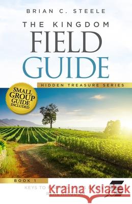 The Kingdom Field Guide: Keys to Finding God's Really Real Kingdom Brian C. Steele 9781952602177 Renown Publishing - książka