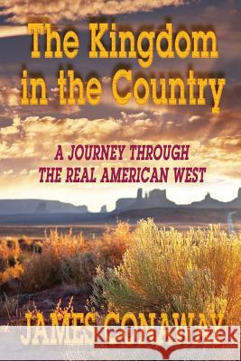 The Kingdom in the Country: A Journey Through the Real American West James Conaway 9780989725576 James Conaway - książka