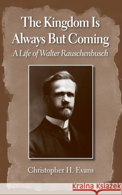 The Kingdom Is Always But Coming: A Life of Walter Rauschenbusch Christopher H. Evans 9781481314848 Baylor University Press - książka