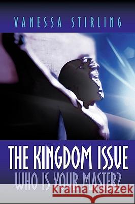 The Kingdom Issue-Who Is Your Master? Vanessa Stirling 9781591608608 Xulon Press - książka