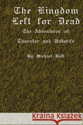 The Kingdom Left For Dead: The Adventures Of Thorader And Underife Butt, Michael 9781434845634 Createspace Independent Publishing Platform - książka