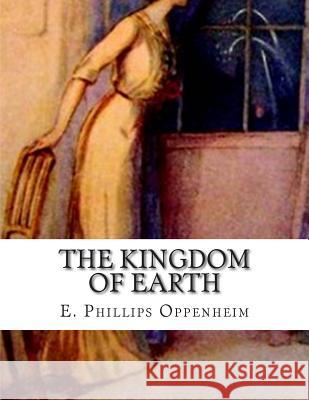 The Kingdom of Earth E. Phillips Oppenheim 9781512288919 Createspace - książka