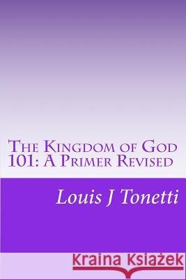 The Kingdom of God 101: A Primer Louis J. Tonetti 9781448616329 Createspace - książka