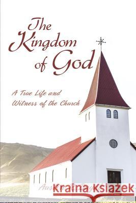 The Kingdom of God: A True Life and Witness of the Church Austin R. Dayal 9781595558350 ELM Hill - książka