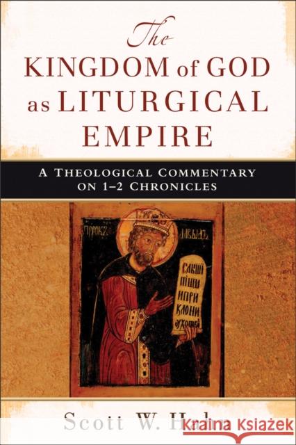 The Kingdom of God as Liturgical Empire: A Theological Commentary on 1-2 Chronicles Scott W. Hahn 9780801039478 Baker Academic - książka