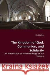 The Kingdom of God, Communion, and Solidarity : An Introduction to the Ecclesiology of Jon Sobrino Stelzer, Mark 9783639095074 VDM Verlag Dr. Müller - książka