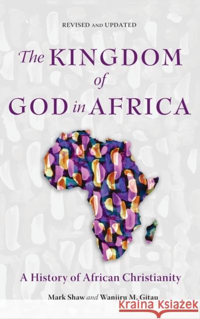 The Kingdom of God in Africa: A History of African Christianity Mark Shaw Wanjiru M. Gitau 9781839731181 Langham Global Library - książka