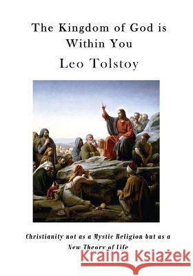 The Kingdom of God Is Within You: Christianity Not as a Mystic Religion But as a New Theory of Life Leo Nikolayevich Tolstoy Constance Garnett 9781522996767 Createspace Independent Publishing Platform - książka