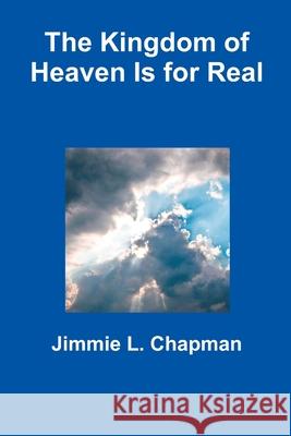The Kingdom of Heaven Is for Real Jimmie L. Chapman 9781105139253 Lulu.com - książka
