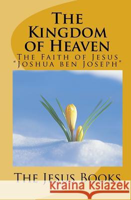 The Kingdom of Heaven: The Faith of Jesus The Jesus Books 9781461001140 Createspace - książka