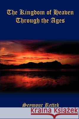 The Kingdom of Heaven Through the Ages Seymour Rettek 9781410736963 Authorhouse - książka
