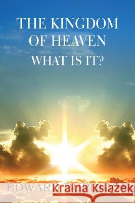 The Kingdom of Heaven; What Is It? Edward Burbidge 9781483706054 Bottom of the Hill Publishing - książka
