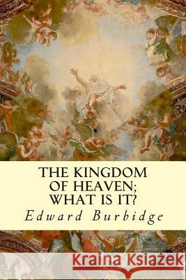 The Kingdom of Heaven; What is it? Burbidge, Edward 9781505988611 Createspace - książka