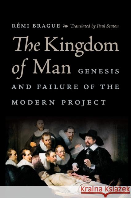 The Kingdom of Man: Genesis and Failure of the Modern Project R Brague Paul Seaton 9780268104269 University of Notre Dame Press - książka