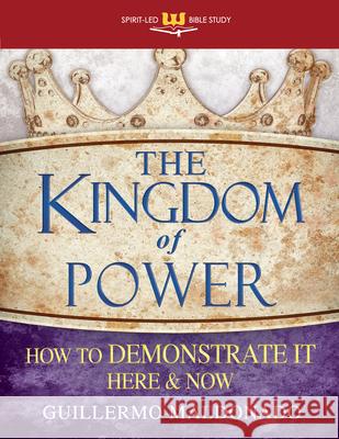 The Kingdom of Power: How to Demonstrate It Here and Now Guillermo Maldonado 9781603748858 Whitaker House - książka