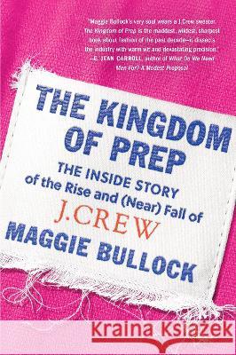 The Kingdom of Prep: The Inside Story of the Rise and (Near) Fall of J.Crew Maggie Bullock 9780063042650 Dey Street Books - książka