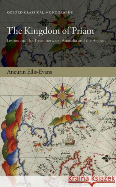 The Kingdom of Priam: Lesbos and the Troad Between Anatolia and the Aegean Ellis-Evans, Aneurin 9780198831983 Oxford University Press, USA - książka