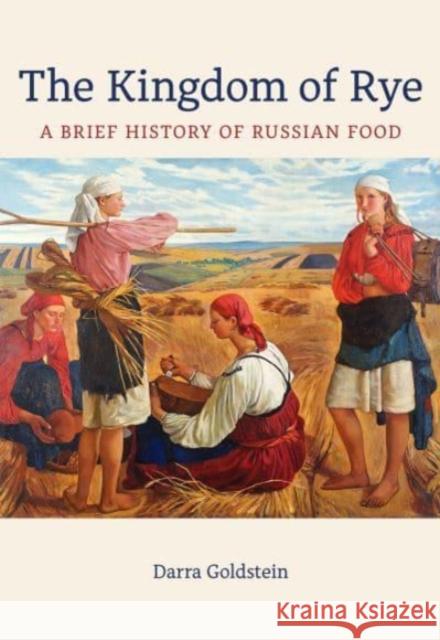 The Kingdom of Rye: A Brief History of Russian Food Darra Goldstein 9780520383890 University of California Press - książka