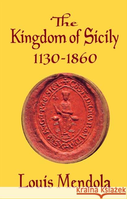 The Kingdom of Sicily 1130-1860 Louis Mendola 9780991588671 Trinacria Editions LLC - książka