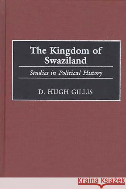 The Kingdom of Swaziland: Studies in Political History Gillis, D. Hugh 9780313306709 Greenwood Press - książka