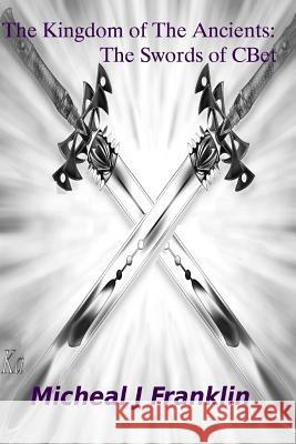 The Kingdom of The Ancients: The Swords of CBet Franklin, Micheal J. 9781489549228 Createspace Independent Publishing Platform - książka