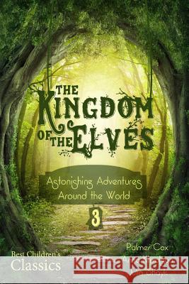 The Kingdom of the Elves: Astonishing Adventures Around the World (Best Children's Classics, Illustrated) Anna Khvolson Palmer Cox Julia Shayk 9781507503829 Createspace - książka