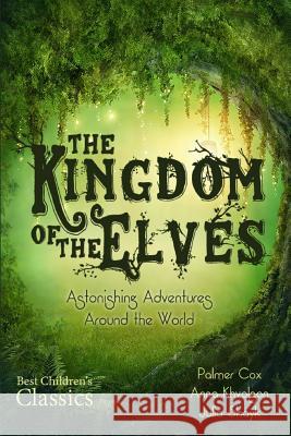 The Kingdom of the Elves: Astonishing Adventures Around the World (Complete Series) Anna Khvolson Palmer Cox Julia Shayk 9781507643785 Createspace - książka