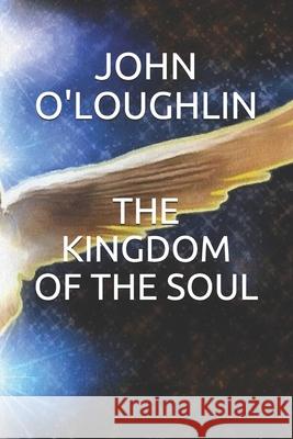 The Kingdom of the Soul John O'Loughlin 9781502435170 Createspace - książka