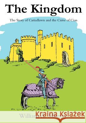 The Kingdom: The Story of Cariadlawn and the Curse of Cian Murray, William A. 9780595762491 iUniverse - książka