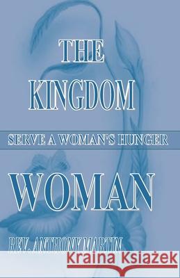 The Kingdom Woman: Serve A Woman's Hunger Martin, Anthony 9781530399048 Createspace Independent Publishing Platform - książka