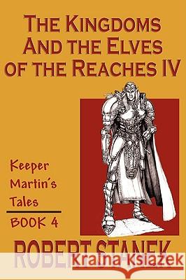 The Kingdoms & The Elves of the Reaches IV (Keeper Martin's Tales, Book 4) Robert Stanek 9781575450650 Rp Media - książka