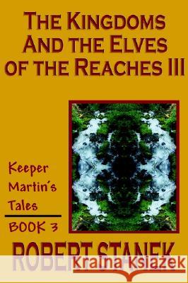 The Kingdoms and the Elves of the Reaches III (Keeper Martin's Tales, Book 3) Robert Stanek 9781575455037 Rp Media - książka