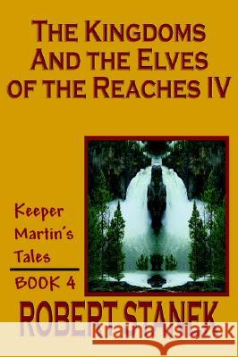 The Kingdoms and the Elves of the Reaches IV (Keeper Martin's Tales, Book 4) Robert Stanek 9781575455044 Rp Media - książka