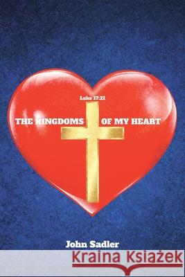 The Kingdoms of My Heart John Sadler 9781098059767 Christian Faith - książka