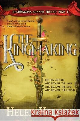 The Kingmaking Book One of the Pendragon's Banner Trilogy Helen Hollick 9781739937126 Taw River Press - książka